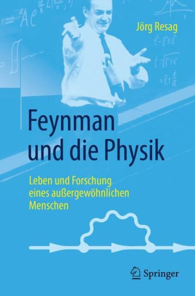 Feynman und die Physik: Leben Forschung eines außergewöhnlichen Menschen