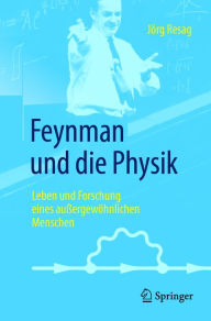 Title: Feynman und die Physik: Leben und Forschung eines außergewöhnlichen Menschen, Author: Jörg Resag