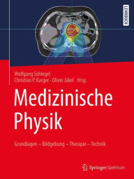 Title: Medizinische Physik: Grundlagen - Bildgebung - Therapie - Technik, Author: Wolfgang Schlegel
