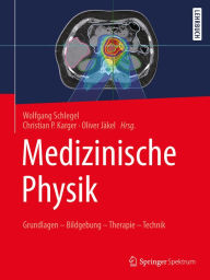 Title: Medizinische Physik: Grundlagen - Bildgebung - Therapie - Technik, Author: Wolfgang Schlegel