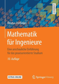 Title: Mathematik fï¿½r Ingenieure: Eine anschauliche Einfï¿½hrung fï¿½r das praxisorientierte Studium / Edition 10, Author: Thomas Rieïinger