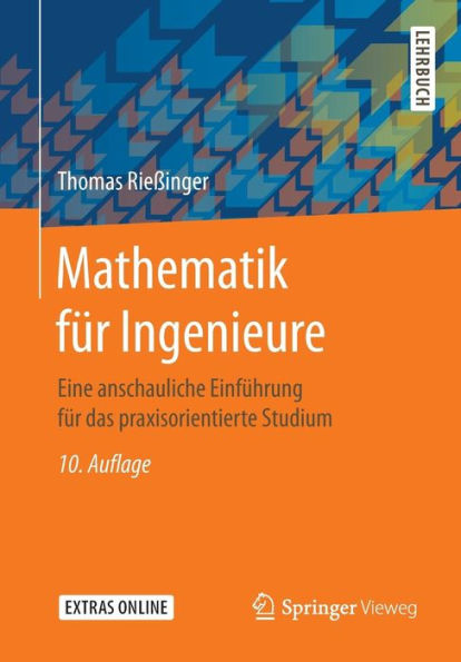 Mathematik fï¿½r Ingenieure: Eine anschauliche Einfï¿½hrung fï¿½r das praxisorientierte Studium / Edition 10