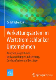 Title: Verkettungsarten im Wertstrom schlanker Unternehmen: Analysen, Algorithmen und Auswirkungen auf Leistung, Durchlaufzeiten und Bestände, Author: Detlef Habenicht