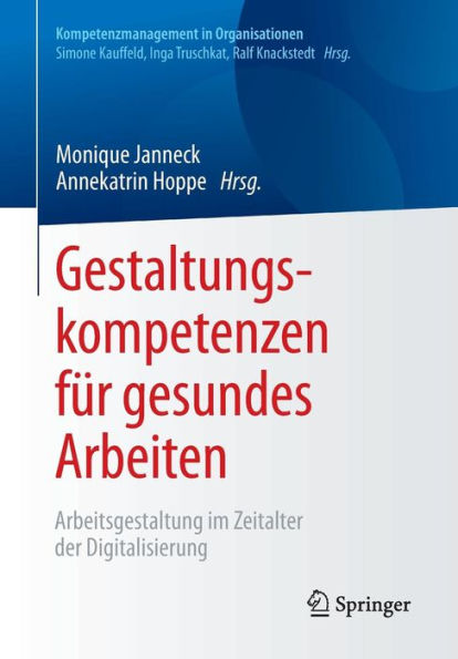 Gestaltungskompetenzen fï¿½r gesundes Arbeiten: Arbeitsgestaltung im Zeitalter der Digitalisierung