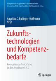Title: Zukunftstechnologien und Kompetenzbedarfe: Kompetenzentwicklung in der Arbeitswelt 4.0, Author: Angelika C. Bullinger-Hoffmann
