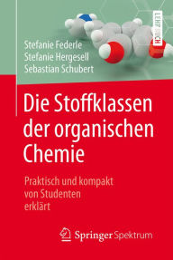 Title: Die Stoffklassen der organischen Chemie: Praktisch und kompakt von Studenten erklärt, Author: Stefanie Federle