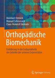 Title: Orthopädische Biomechanik: Einführung in die Endoprothetik der Gelenke der unteren Extremitäten, Author: Heimbert Dittrich