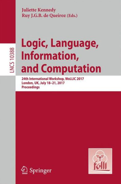 Logic, Language, Information, and Computation: 24th International Workshop, WoLLIC 2017, London, UK, July 18-21, 2017, Proceedings