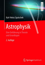 Title: Astrophysik: Eine Einführung in Theorie und Grundlagen, Author: Karl-Heinz Spatschek