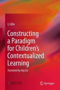 Title: Constructing a Paradigm for Children's Contextualized Learning, Author: Li Jilin