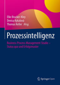 Title: Prozessintelligenz: Business-Process-Management-Studie - Status quo und Erfolgsmuster, Author: Elke Brucker-Kley