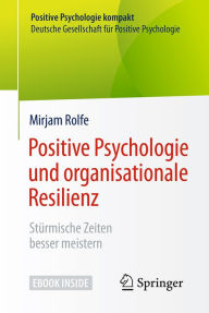 Title: Positive Psychologie und organisationale Resilienz: Stürmische Zeiten besser meistern, Author: Mirjam Rolfe