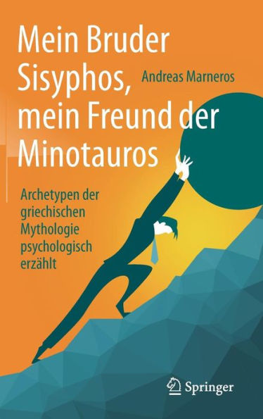 Mein Bruder Sisyphos, mein Freund der Minotauros: Archetypen der griechischen Mythologie psychologisch erzï¿½hlt