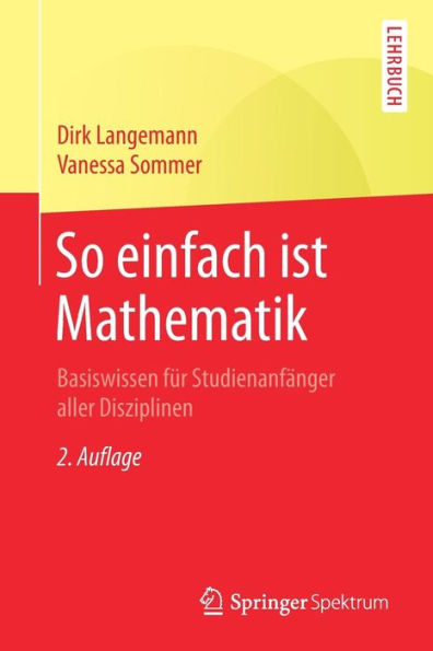 So einfach ist Mathematik: Basiswissen für Studienanfänger aller Disziplinen / Edition 2