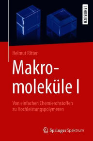 Title: Makromolekï¿½le I: Von einfachen Chemierohstoffen zu Hochleistungspolymeren, Author: Helmut Ritter