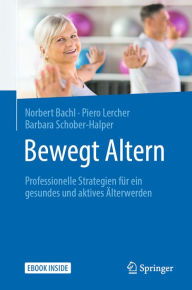 Title: Bewegt Altern: Professionelle Strategien für ein gesundes und aktives Älterwerden, Author: Norbert Bachl