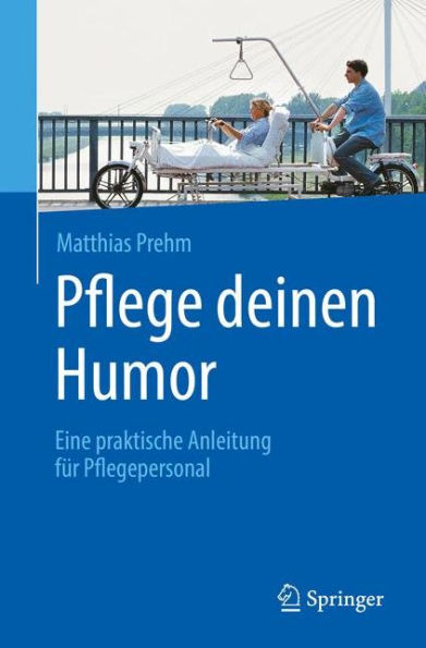 Pflege deinen Humor: Eine praktische Anleitung für Pflegepersonal