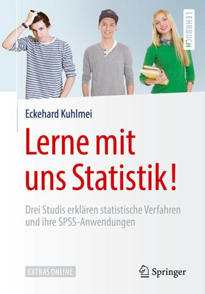 Lerne mit uns Statistik!: Drei Studis erklären statistische Verfahren und ihre SPSS-Anwendungen