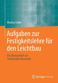 Title: Aufgaben zur Festigkeitslehre fï¿½r den Leichtbau: Ein ï¿½bungsbuch zur Technischen Mechanik, Author: Markus Linke
