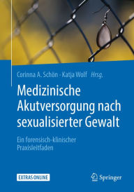 Title: Medizinische Akutversorgung nach sexualisierter Gewalt: Ein forensisch-klinischer Praxisleitfaden, Author: Corinna A. Schön