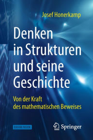 Title: Denken in Strukturen und seine Geschichte: Von der Kraft des mathematischen Beweises, Author: Josef Honerkamp
