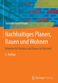 Title: Nachhaltiges Planen, Bauen und Wohnen: Kriterien für Neubau und Bauen im Bestand, Author: Stefanie Friedrichsen