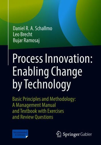 Process Innovation: Enabling Change by Technology: Basic Principles and Methodology: A Management Manual Textbook with Exercises Review Questions