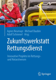 Title: Zukunftswerkstatt Rettungsdienst: Innovative Projekte im Rettungs- und Notarztwesen, Author: Agnes Neumayr