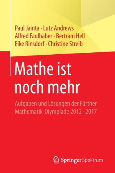 Mathe ist noch mehr: Aufgaben und Lösungen der Fürther Mathematik-Olympiade 2012-2017