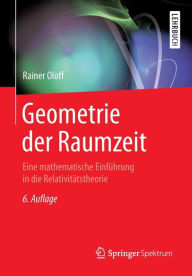 Title: Geometrie der Raumzeit: Eine mathematische Einführung in die Relativitätstheorie / Edition 6, Author: Rainer Oloff