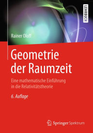 Title: Geometrie der Raumzeit: Eine mathematische Einfï¿½hrung in die Relativitï¿½tstheorie, Author: Rainer Oloff