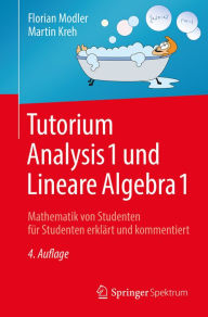Title: Tutorium Analysis 1 und Lineare Algebra 1: Mathematik von Studenten für Studenten erklärt und kommentiert, Author: Florian Modler