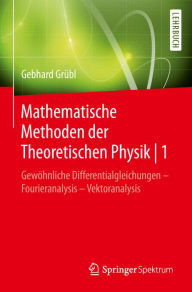 Title: Mathematische Methoden der Theoretischen Physik 1: Gewöhnliche Differentialgleichungen - Fourieranalysis - Vektoranalysis, Author: Gebhard Grübl