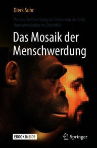 Title: Das Mosaik der Menschwerdung: Vom aufrechten Gang zur Eroberung der Erde: Humanevolution im Überblick, Author: Dierk Suhr