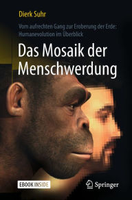 Title: Das Mosaik der Menschwerdung: Vom aufrechten Gang zur Eroberung der Erde: Humanevolution im Überblick, Author: Dierk Suhr