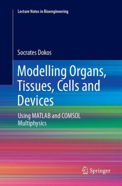 Modelling Organs, Tissues, Cells and Devices: Using MATLAB and COMSOL Multiphysics