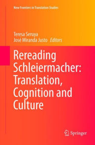 Title: Rereading Schleiermacher: Translation, Cognition and Culture, Author: Teresa Seruya