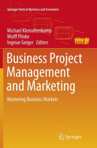 Title: Business Project Management and Marketing: Mastering Business Markets, Author: Michael Kleinaltenkamp