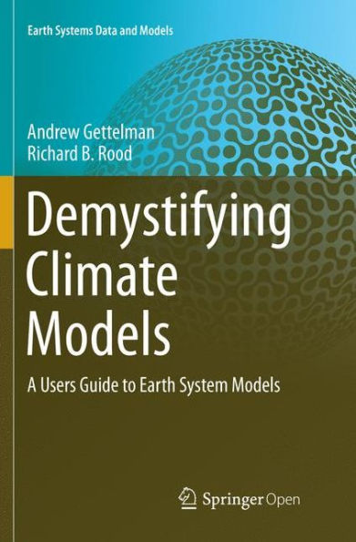 Demystifying Climate Models: A Users Guide to Earth System Models
