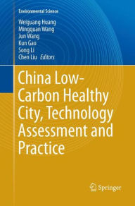 Title: China Low-Carbon Healthy City, Technology Assessment and Practice, Author: Weiguang Huang