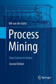 Title: Process Mining: Data Science in Action / Edition 2, Author: Wil M. P. van der Aalst