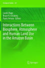 Interactions Between Biosphere, Atmosphere and Human Land Use in the Amazon Basin