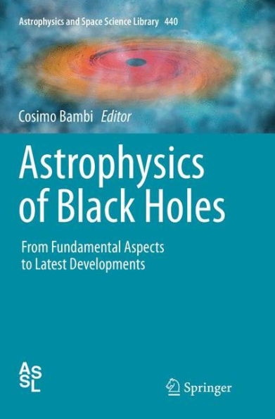 Astrophysics of Black Holes: From Fundamental Aspects to Latest Developments