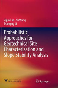 Title: Probabilistic Approaches for Geotechnical Site Characterization and Slope Stability Analysis, Author: Zijun Cao