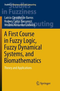 Title: A First Course in Fuzzy Logic, Fuzzy Dynamical Systems, and Biomathematics: Theory and Applications, Author: Laécio Carvalho de Barros