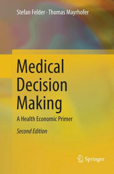 Medical Decision Making: A Health Economic Primer / Edition 2