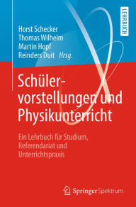 Title: Schülervorstellungen und Physikunterricht: Ein Lehrbuch für Studium, Referendariat und Unterrichtspraxis, Author: Horst Schecker