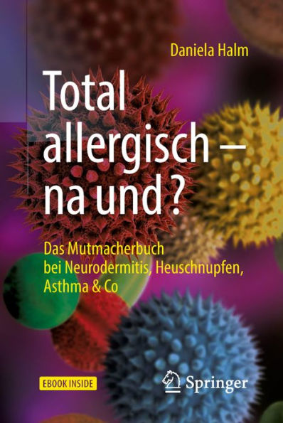 Total allergisch - na und?: Das Mutmacherbuch bei Neurodermitis, Heuschnupfen, Asthma & Co
