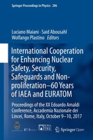 Title: International Cooperation for Enhancing Nuclear Safety, Security, Safeguards and Non-proliferation-60 Years of IAEA and EURATOM: Proceedings of the XX Edoardo Amaldi Conference, Accademia Nazionale dei Lincei, Rome, Italy, October 9-10, 2017, Author: Luciano Maiani