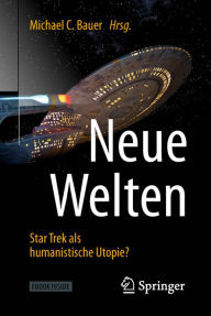 Title: Neue Welten - Star Trek als humanistische Utopie?, Author: Michael C. Bauer